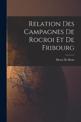 Relation Des Campagnes De Rocroi Et De Fribourg - Henri de Bessé - cover