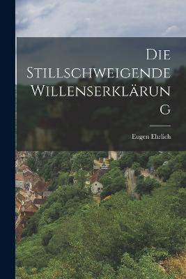 Die Stillschweigende Willenserklarung - Eugen Ehrlich - cover