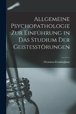 Allgemeine Psychopathologie Zur Einfuhrung in Das Studium Der Geistesstoerungen - Hermann Emminghaus - cover