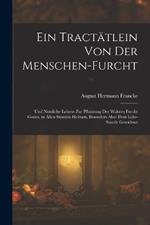 Ein Tractätlein von der Menschen-Furcht: Und nützliche Lehren zur Pflanzung der wahren Furcht Gottes, in allen Ständen heilsam, besonders aber dem Lehr-Stande gewidmet