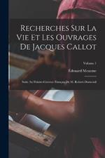 Recherches Sur La Vie Et Les Ouvrages De Jacques Callot: Suite Au Peintre-Graveur Francais De M. Robert-Dumesnil; Volume 1