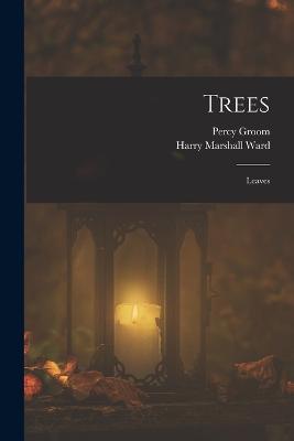 Trees: Leaves - Harry Marshall Ward,Percy Groom - cover