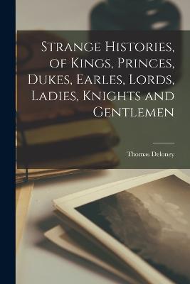 Strange Histories, of Kings, Princes, Dukes, Earles, Lords, Ladies, Knights and Gentlemen - Thomas Deloney - cover
