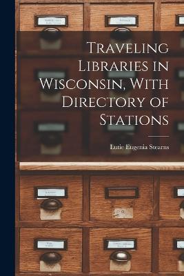 Traveling Libraries in Wisconsin, With Directory of Stations - Lutie Eugenia Stearns - cover