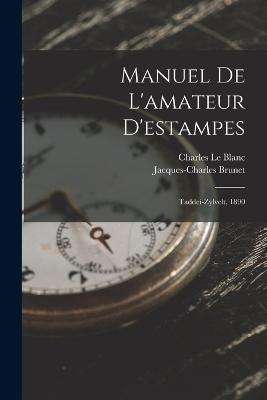 Manuel De L'amateur D'estampes: Taddei-Zylvelt, 1890 - Jacques-Charles Brunet,Charles Le Blanc - cover