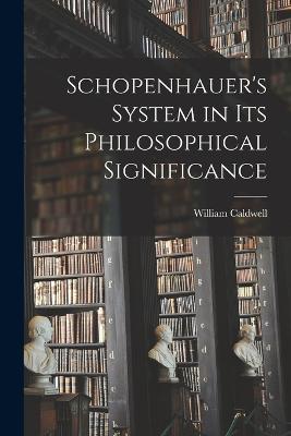 Schopenhauer's System in Its Philosophical Significance - William Caldwell - cover
