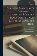 Clemens Brentano's Gesammelte Schriften. Funfter Band. Der Kleinen Schriften. Zweiter Theil.