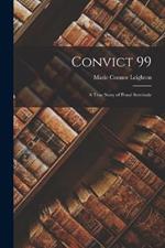 Convict 99: A True Story of Penal Servitude