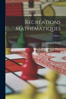 Récréations Mathématiques; Volume 2 - Edouard Lucas - cover