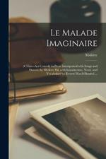 Le Malade Imaginaire: A Three-Act Comedy in Prose Interspersed with Songs and Dances, by Moliere; Ed. with Introduction, Notes, and Vocabulary by Everett Ward Olmsted ...