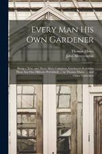 Every Man His Own Gardener: Being a New, and Much More Complete, Gardener's Kalendar Than Any One Hitherto Published. ... by Thomas Mawe. ... and Other Gardeners