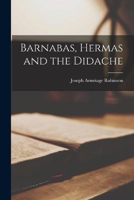 Barnabas, Hermas and the Didache - Joseph Armitage Robinson - cover