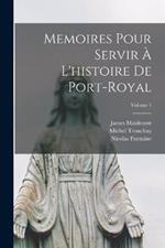 Memoires Pour Servir A L'histoire De Port-Royal; Volume 1