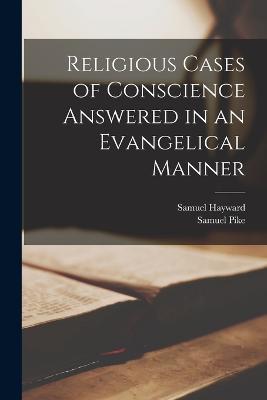 Religious Cases of Conscience Answered in an Evangelical Manner - Samuel Pike,Samuel Hayward - cover