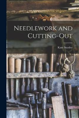 Needlework and Cutting-Out - Kate Stanley - cover