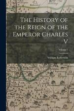 The History of the Reign of the Emperor Charles V; Volume 1