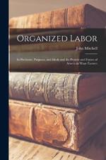 Organized Labor; Its Problems, Purposes, and Ideals and the Present and Future of American Wage Earners