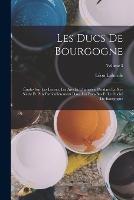 Les Ducs De Bourgogne: Études Sur Les Lettres, Les Arts Et L'industrie Pendant Le Xve Siècle Et Plus Particulièrement Dans Les Pays-Bas Et Le Duché De Bourgogne; Volume 3 - Léon Laborde - cover