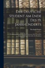 Der Deutsche Student Am Ende Des 19. Jahrhunderts: Vorlesungen Gehalten Im Wintersemester 1894/95 an Der Kaiser-Wilhelms-Universitat Zu Strassburg