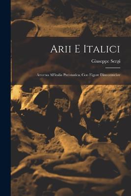 Arii E Italici: Attorno All'italia Preistorica, Con Figure Dimostrative - Giuseppe Sergi - cover