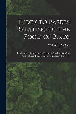 Index to Papers Relating to the Food of Birds: By Members of the Biological Survey in Publications of the United States Department of Agriculture, 1885-1911 - Waldo Lee McAtee - cover