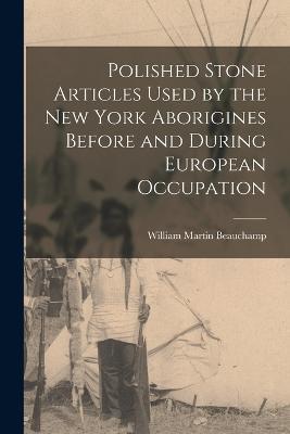 Polished Stone Articles Used by the New York Aborigines Before and During European Occupation - William Martin Beauchamp - cover