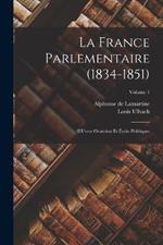 La France Parlementaire (1834-1851): OEuvres Oratoires Et Écrits Politiques; Volume 1