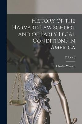 History of the Harvard Law School and of Early Legal Conditions in America; Volume 3 - Charles Warren - cover