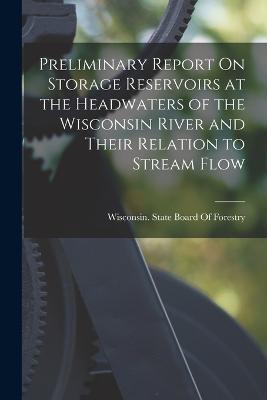 Preliminary Report On Storage Reservoirs at the Headwaters of the Wisconsin River and Their Relation to Stream Flow - cover