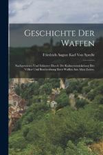 Geschichte der Waffen: Nachgewiesen und erlautert durch die Kulturentwickelung der Voelker und Beschreibung ihrer Waffen aus allen Zeiten.