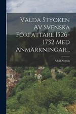 Valda Styoken Av Svenska Författare 1526-1732 Med Anmärkningar...