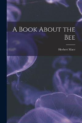 A Book About the Bee - Herbert Mace - cover