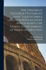 The Children's Plutarch (Plutarch's Lives Told in Simple Lanuage) With an Index Which Adapts the Stories to the Purpose of Moral Instruction