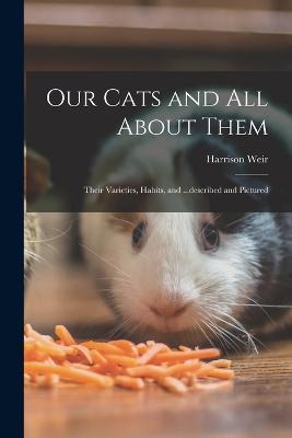 Our Cats and all About Them: Their Varieties, Habits, and ...described and Pictured - Harrison Weir - cover