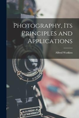 Photography, its Principles and Applications - Alfred Watkins - cover