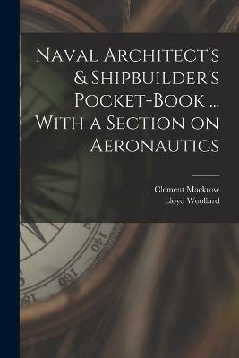 Naval Architect's & Shipbuilder's Pocket-book ... With a Section on Aeronautics - Clement Mackrow,Lloyd Woollard - cover