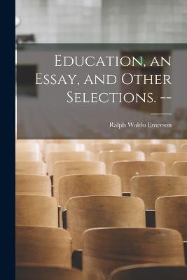 Education, an Essay, and Other Selections. -- - Ralph Waldo Emerson - cover
