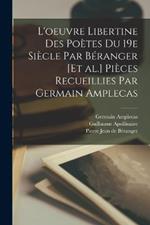 L'oeuvre libertine des poetes du 19e siecle par Beranger [et al.] Pieces recueillies par Germain Amplecas