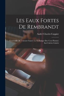Les eaux fortes de Rembrandt; l'ensemble de l'oeuvre grave; la technique des 'Cent florins'; les cuivres graves - Andre Charles Coppier - cover