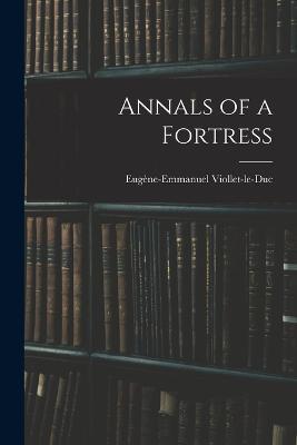 Annals of a Fortress - Eugene-Emmanuel Viollet-Le-Duc - cover