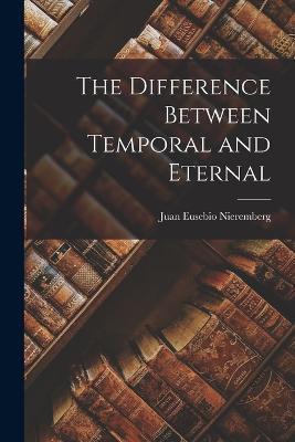 The Difference Between Temporal and Eternal - Juan Eusebio Nieremberg - cover