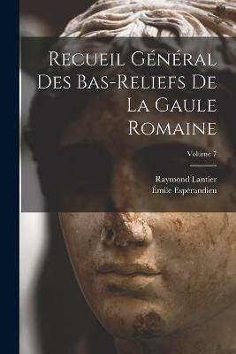 Recueil general des bas-reliefs de la Gaule romaine; Volume 7 - Emile Esperandieu,Raymond Lantier - cover