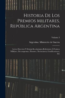 Historia de los premios militares, Republica Argentina; leyes, decretos y demas resoluciones referentes a premios militares, recompensas, honores, distinciones, gratificaciones, etc; Volume 3 - cover