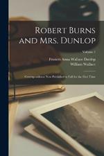 Robert Burns and Mrs. Dunlop; Correspondence now Published in Full for the First Time; Volume 1