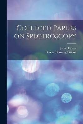 Colleced Papers on Spectroscopy - George Downing Liveing,James Dewar - cover