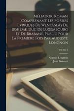 Meliador. Roman comprenant les poesies lyriques de Wenceslas de Boheme, duc de Luxembourg et de Brabant, public pour la premiere fois par Auguste Longnon; Volume 2