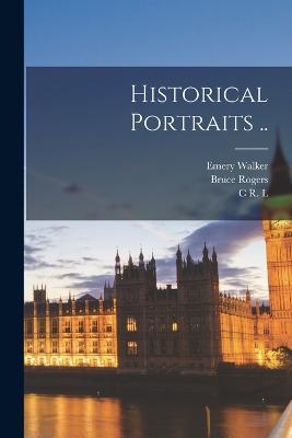 Historical Portraits .. - Bruce Rogers,Emery Walker,C R L 1857-1934 Fletcher - cover