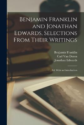 Benjamin Franklin and Jonathan Edwards, Selections From Their Writings; ed. With an Introduction - Benjamin Franklin,Jonathan Edwards,Carl Van Doren - cover