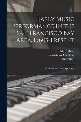 Early Music Performance in the San Francisco Bay Area, 1960s-present: Oral History Transcript / 199 - Mary Mead,Laurette Ive Goldberg,June Brott - cover