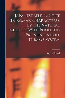Japanese Self-taught (in Roman Characters). By the Natural Method. With Phonetic Pronunciation. Thimm's System - W J S Shand - cover